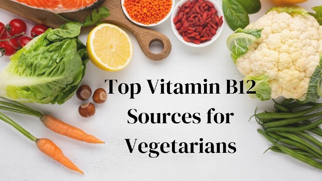 Top Vitamin B12 Sources Every Vegetarian Should Know